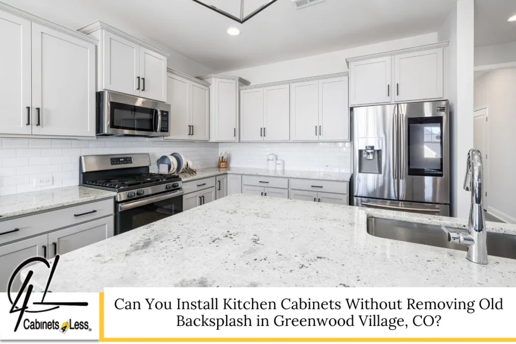 Can You Install Kitchen Cabinets Without Removing Old Backsplash in Greenwood Village, CO?
